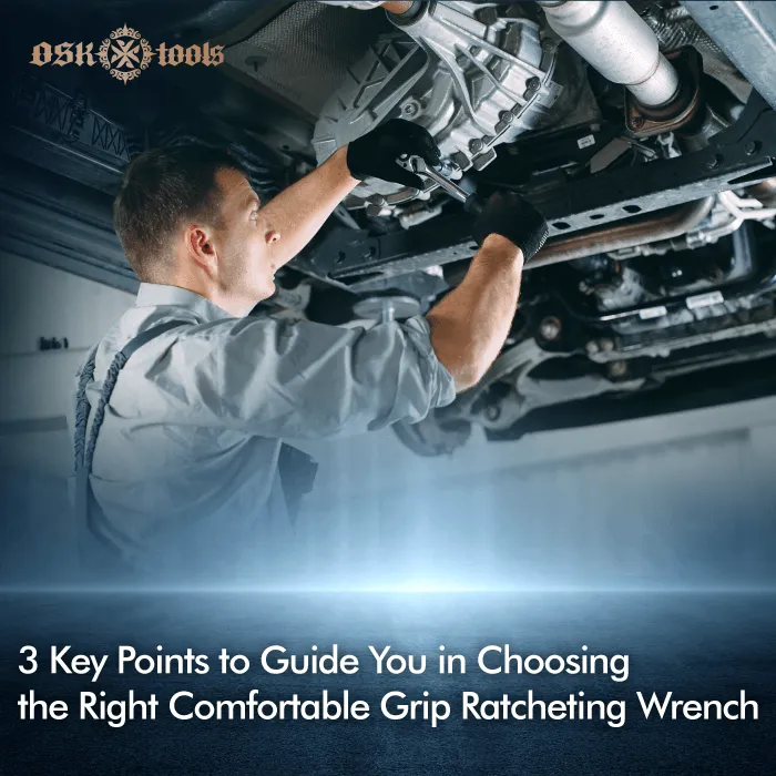 How to Choose a Comfortable Grip Wrench? 3 Key Points to Guide You-OSK
